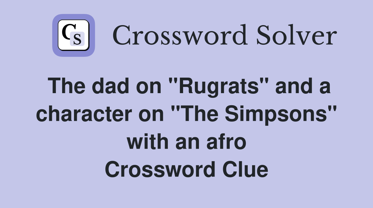 The dad on "Rugrats" and a character on "The Simpsons" with an afro
